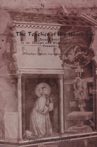 The Teacher of His Heart: Jesus Christ in the Thought and Writing of St. Francis