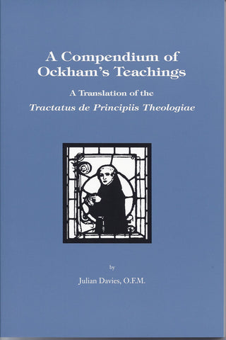 Compendium of Ockham's Teaching: A Translation of the Tractatus de Principiis Theologie