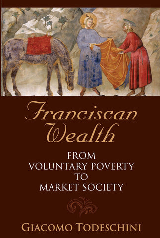 Franciscan Wealth:  From Voluntary Poverty to Market Society