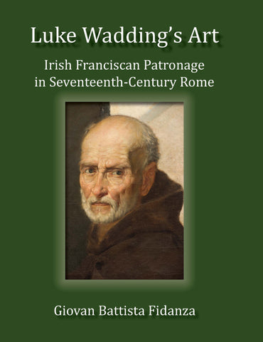 Luke Wadding's Art:  Irish Franciscan Patronage in Seventeenth Century Rome