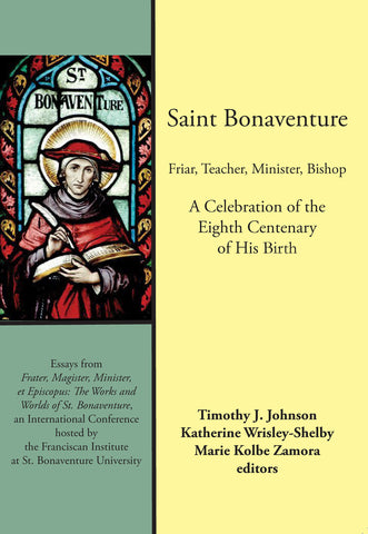 Saint Bonaventure Friar, Teacher, Minister, Bishop A Celebration of the Eighth Centenary of His Birth